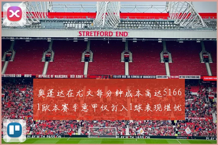奥蓬达在尤文每分钟成本高达51661欧本赛季意甲仅打入1球表现堪忧