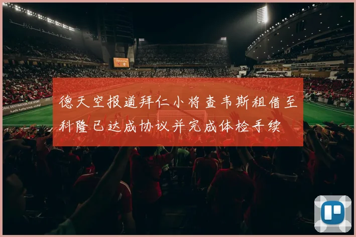 德天空报道拜仁小将查韦斯租借至科隆已达成协议并完成体检手续